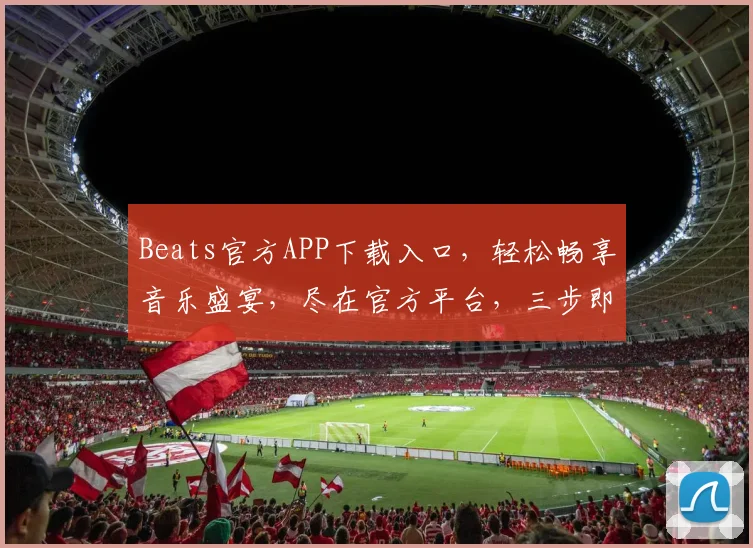 Beats官方APP下载入口，轻松畅享音乐盛宴，尽在官方平台，三步即可拥有
