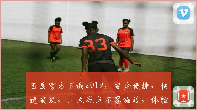 百度官方下载2019，安全便捷，快速安装，三大亮点不容错过，体验非凡