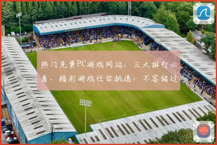 热门免费PC游戏网站，三大排行必看，精彩游戏任你挑选，不容错过，三款推荐