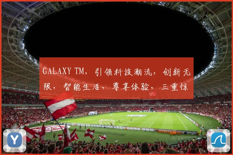 GALAXY TM，引领科技潮流，创新无限，智能生活，尊享体验，三重惊喜，不容错过，品质之选